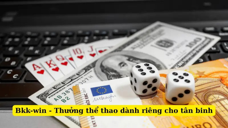 Bkk-win - Thưởng thể thao dành riêng cho tân binh