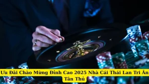 Ưu Đãi Chào Mừng Đỉnh Cao 2025 Nhà Cái Thái Lan Tri Ân Tân Thủ